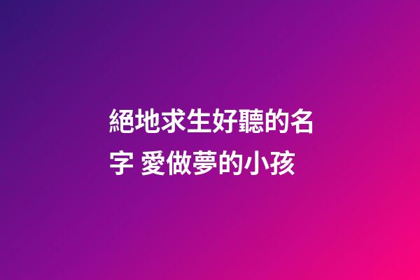 絕地求生好聽的名字 愛做夢的小孩